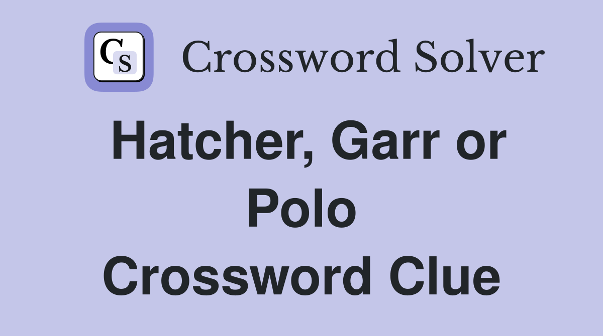 Hatcher Garr or Polo Crossword Clue Answers Crossword Solver